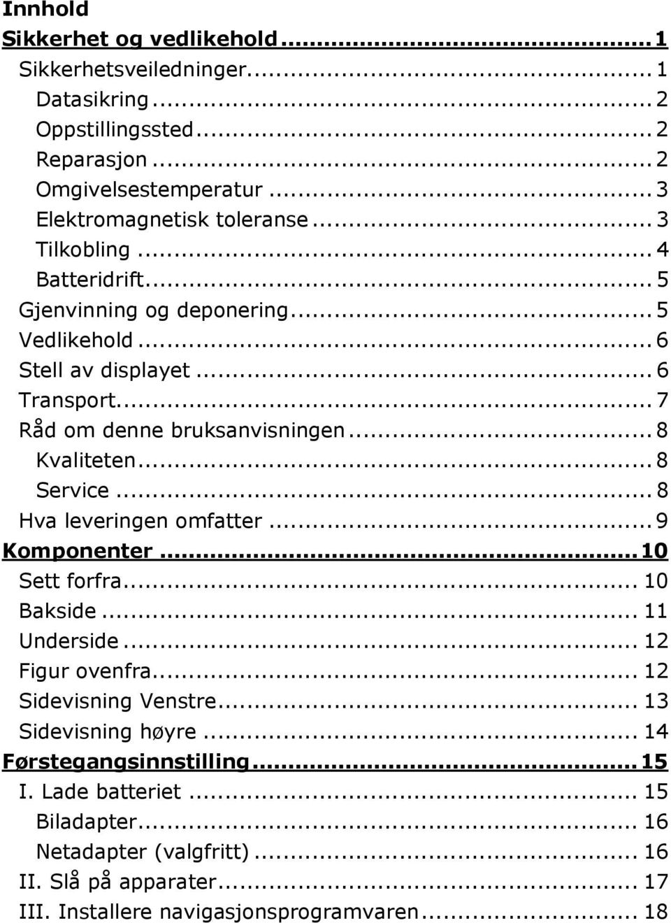 .. 8 Service... 8 Hva leveringen omfatter... 9 Komponenter...10 Sett forfra... 10 Bakside... 11 Underside... 12 Figur ovenfra... 12 Sidevisning Venstre... 13 Sidevisning høyre.