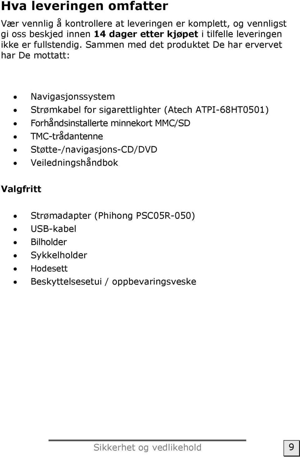 Sammen med det produktet De har ervervet har De mottatt: Navigasjonssystem Strømkabel for sigarettlighter (Atech ATPI-68HT0501)