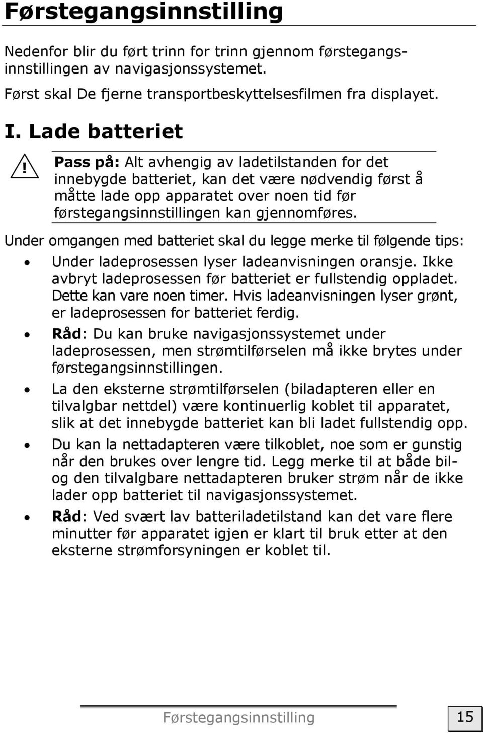 Under omgangen med batteriet skal du legge merke til følgende tips: Under ladeprosessen lyser ladeanvisningen oransje. Ikke avbryt ladeprosessen før batteriet er fullstendig oppladet.