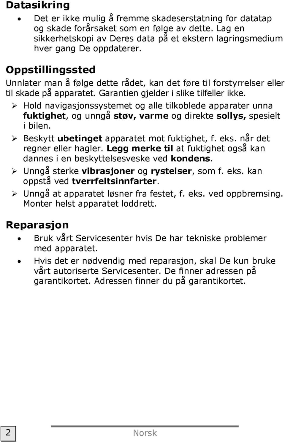 Hold navigasjonssystemet og alle tilkoblede apparater unna fuktighet, og unngå støv, varme og direkte sollys, spesielt i bilen. Beskytt ubetinget apparatet mot fuktighet, f. eks.