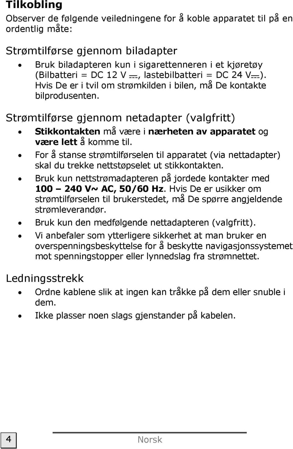 Strømtilførse gjennom netadapter (valgfritt) Stikkontakten må være i nærheten av apparatet og være lett å komme til.