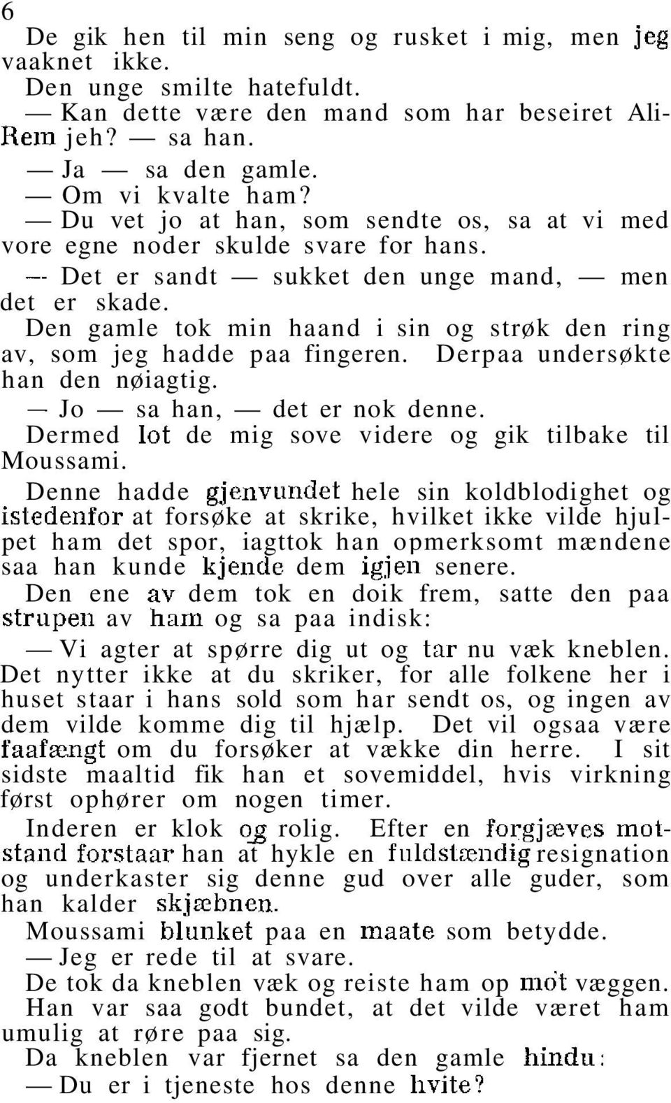 Den gamle tok min haand i sin og strøk den ring av, som jeg hadde paa fingeren. Derpaa undersøkte han den nøiagtig. Jo sa han, det er nok denne.