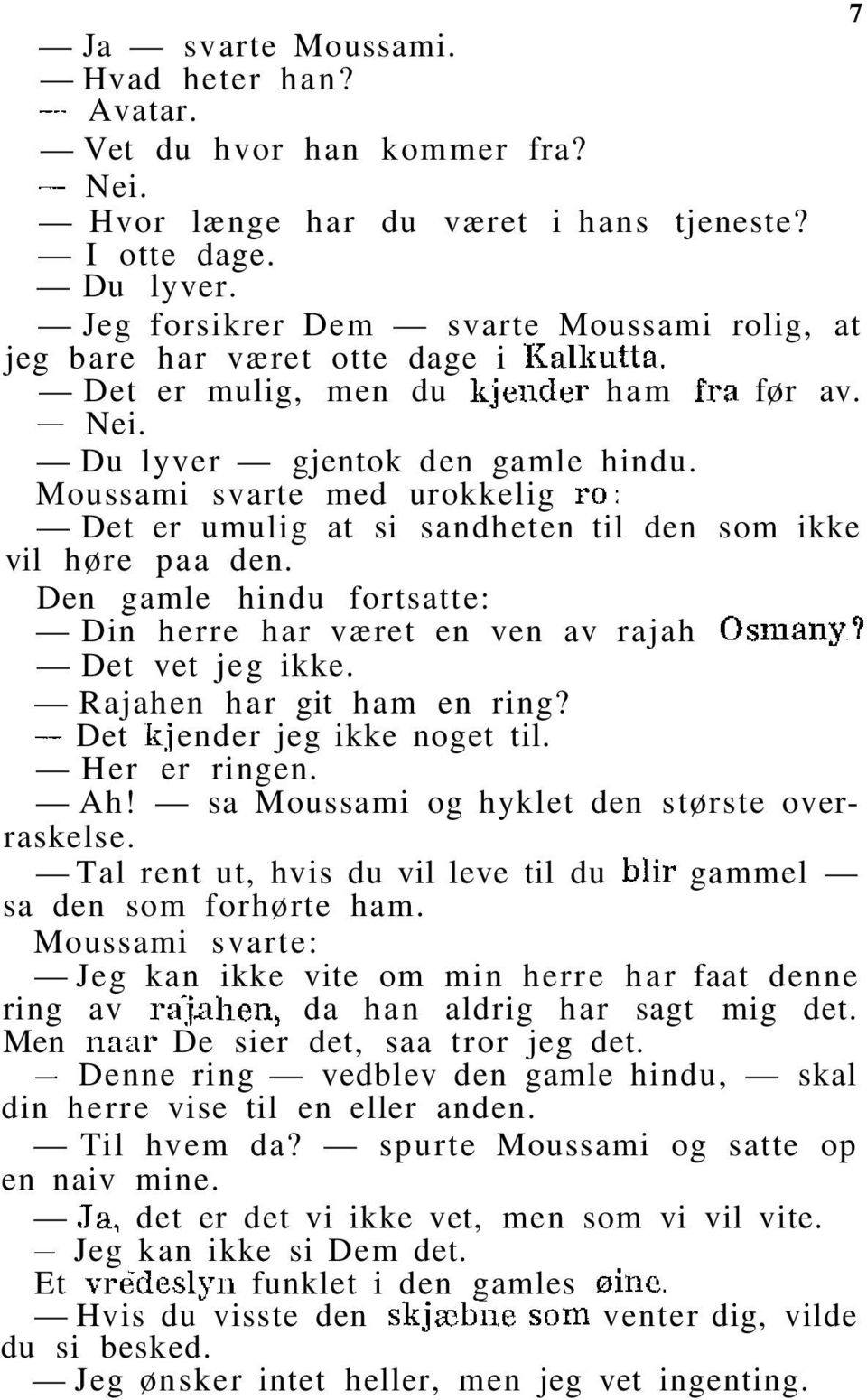 Moussami svarte med urokkelig ro: Det er umulig at si sandheten til den som ikke vil høre paa den. Den gamle hindu fortsatte: Din herre har været en ven av rajah Osmany? Det vet jeg ikke.