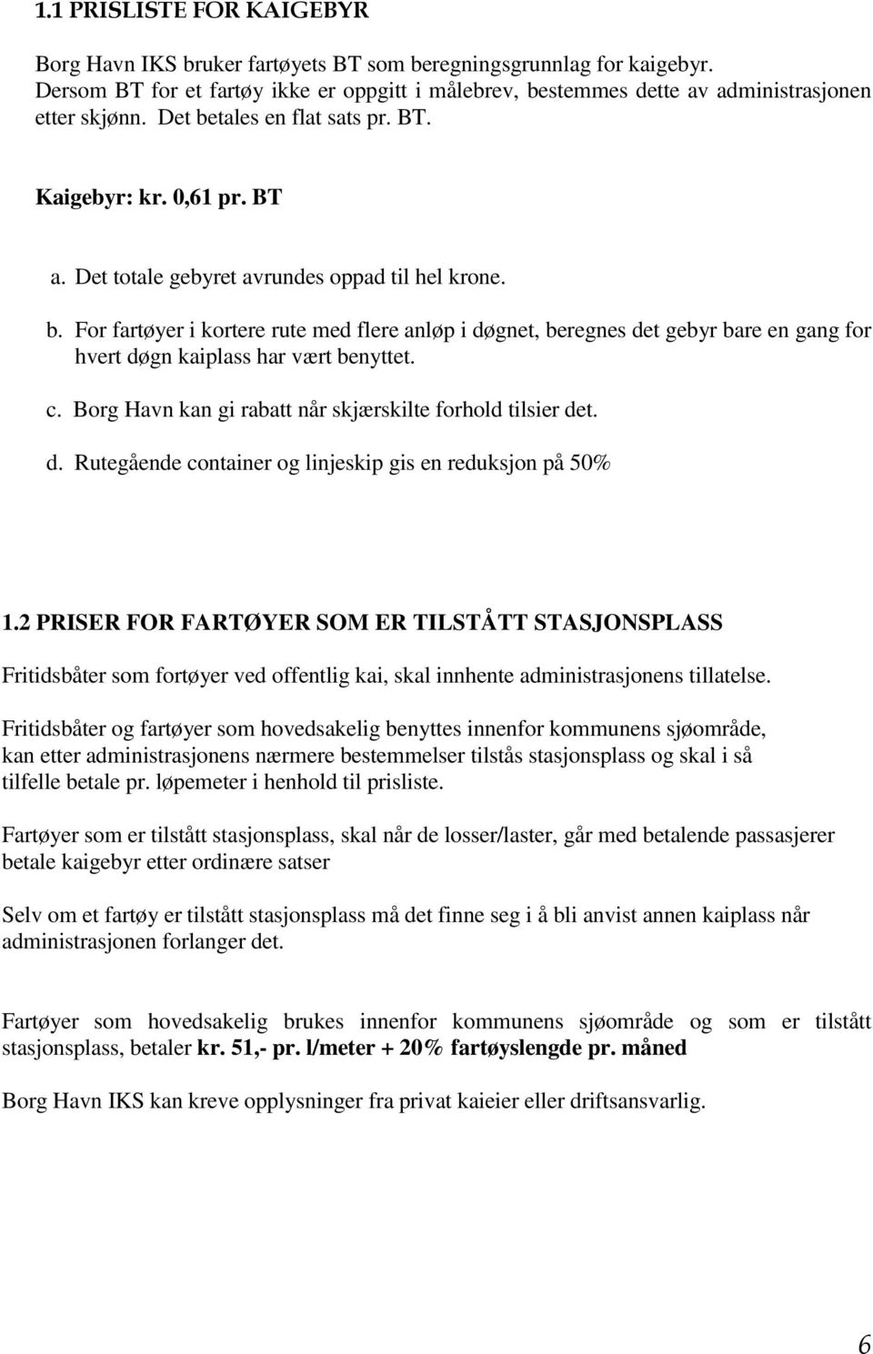 c. Borg Havn kan gi rabatt når skjærskilte forhold tilsier det. d. Rutegående container og linjeskip gis en reduksjon på 50% 1.