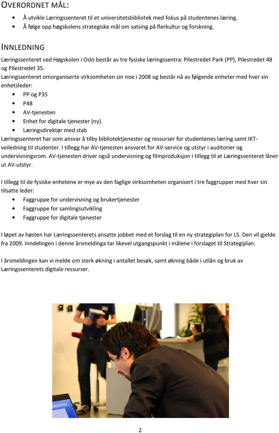 Læringssenteret omorganiserte virksomheten sin noe i 2008 og består nå av følgende enheter med hver sin enhetsleder: PP og P35 P48 AV-tjenesten Enhet for digitale tjenester (ny).