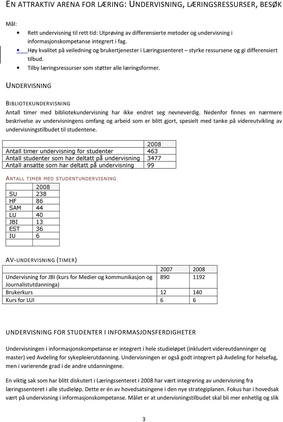 UNDERVISNING BIBLIOTEKUNDERVISNING Antall timer med bibliotekundervisning har ikke endret seg nevneverdig.