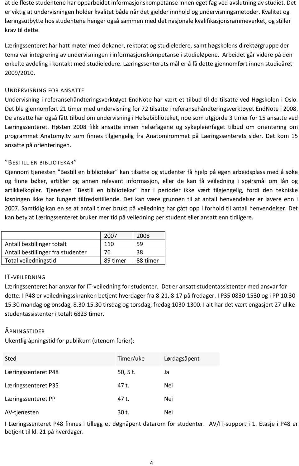 Kvalitet og læringsutbytte hos studentene henger også sammen med det nasjonale kvalifikasjonsrammeverket, og stiller krav til dette.