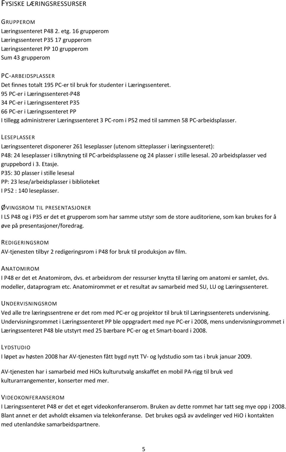 95 PC-er i Læringssenteret-P48 34 PC-er i Læringssenteret P35 66 PC-er i Læringssenteret PP I tillegg administrerer Læringssenteret 3 PC-rom i P52 med til sammen 58 PC-arbeidsplasser.