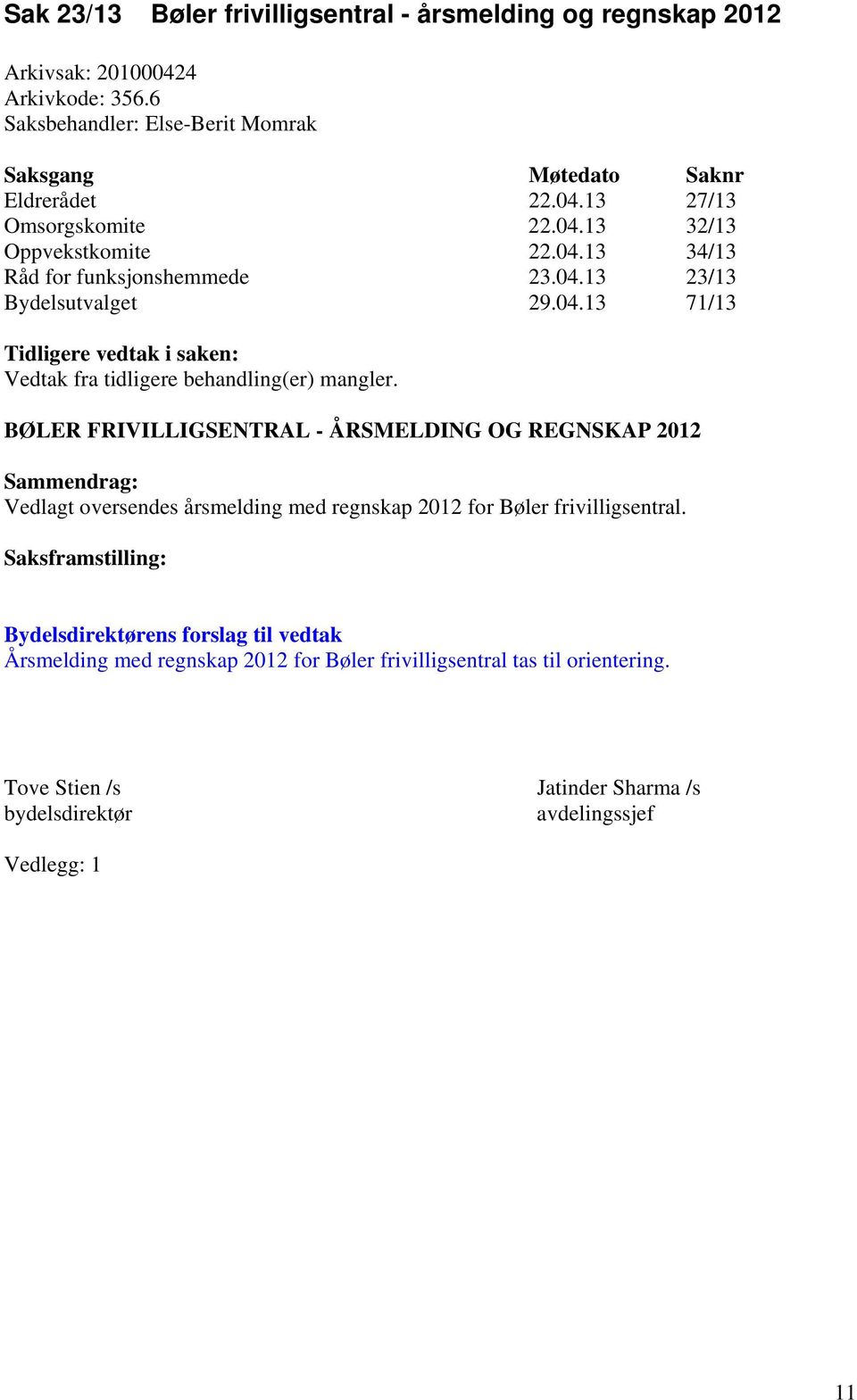 BØLER FRIVILLIGSENTRAL - ÅRSMELDING OG REGNSKAP 2012 Sammendrag: Vedlagt oversendes årsmelding med regnskap 2012 for Bøler frivilligsentral.