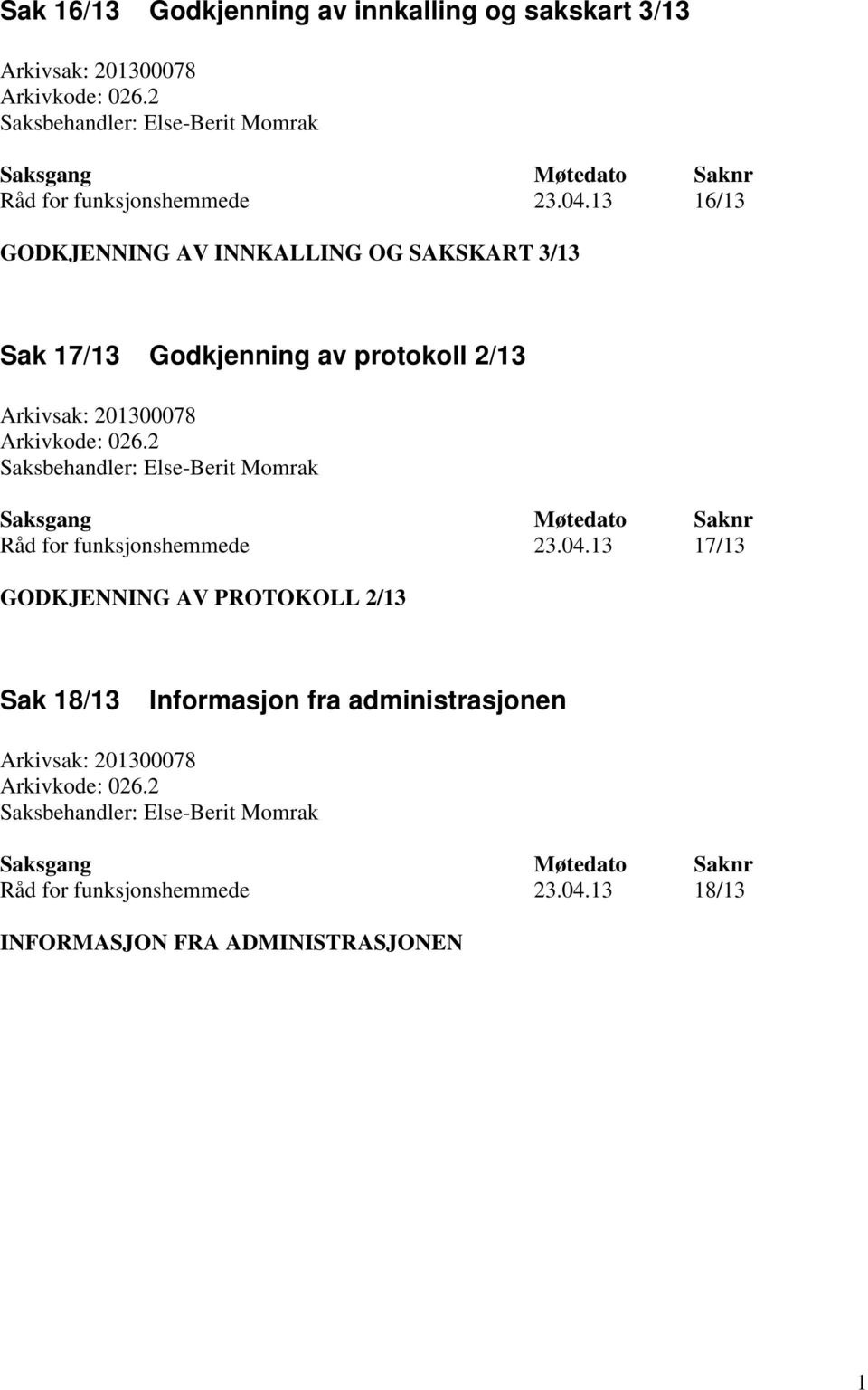 13 16/13 GODKJENNING AV INNKALLING OG SAKSKART 3/13 Sak 17/13 Godkjenning av protokoll 2/13 Arkivsak: 201300078 Arkivkode: 026.