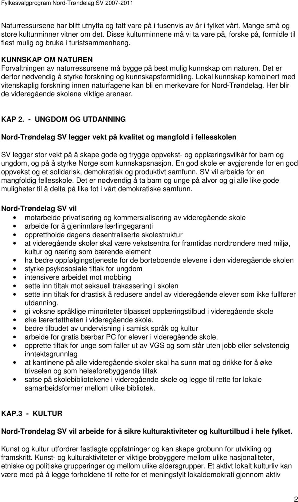 Det er derfor nødvendig å styrke forskning og kunnskapsformidling. Lokal kunnskap kombinert med vitenskaplig forskning innen naturfagene kan bli en merkevare for Nord-Trøndelag.