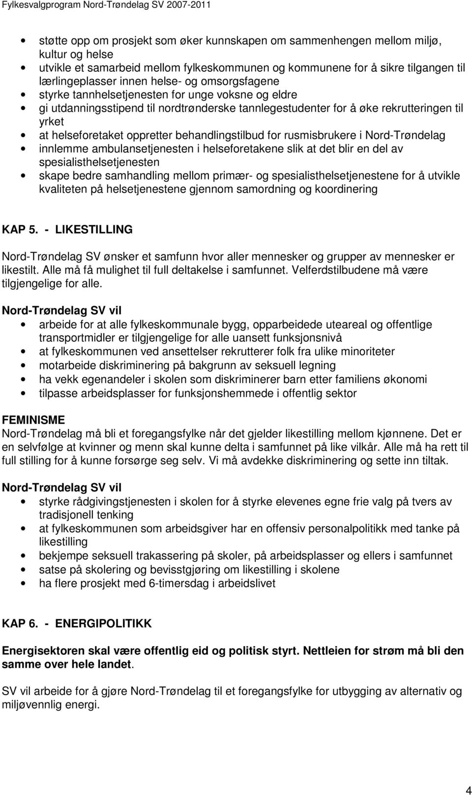 behandlingstilbud for rusmisbrukere i Nord-Trøndelag innlemme ambulansetjenesten i helseforetakene slik at det blir en del av spesialisthelsetjenesten skape bedre samhandling mellom primær- og