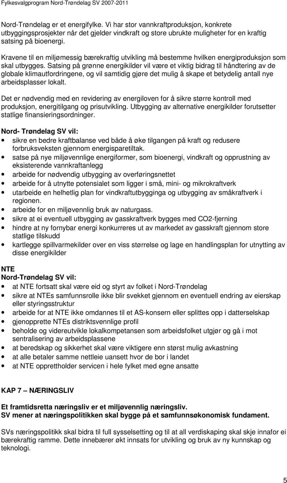 Satsing på grønne energikilder vil være et viktig bidrag til håndtering av de globale klimautfordringene, og vil samtidig gjøre det mulig å skape et betydelig antall nye arbeidsplasser lokalt.