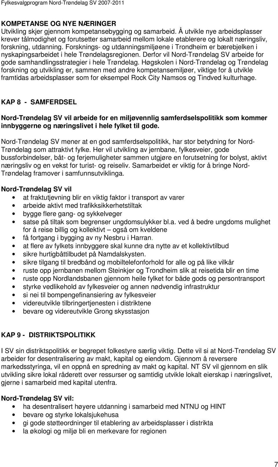 Forsknings- og utdanningsmiljøene i Trondheim er bærebjelken i nyskapingsarbeidet i hele Trøndelagsregionen. Derfor vil Nord-Trøndelag SV arbeide for gode samhandlingsstrategier i hele Trøndelag.