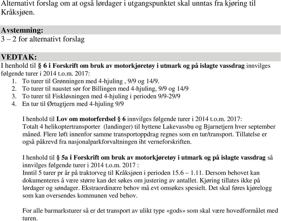 To turer til Grønningen med 4-hjuling, 9/9 og 14/9. 2. To turer til naustet sør for Billingen med 4-hjuling, 9/9 og 14/9 3. To turer til Fiskløsningen med 4-hjuling i perioden 9/9-29/9 4.