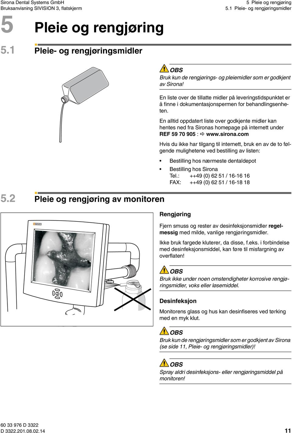 kçêëâ En liste over de tillatte midler på leveringstidspunktet er å finne i dokumentasjonspermen for behandlingsenheten.