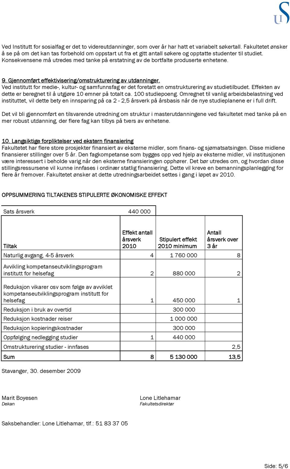 Konsekvensene må utredes med tanke på erstatning av de bortfalte produserte enhetene. 9. Gjennomført effektivisering/omstrukturering turering av utdanninger.