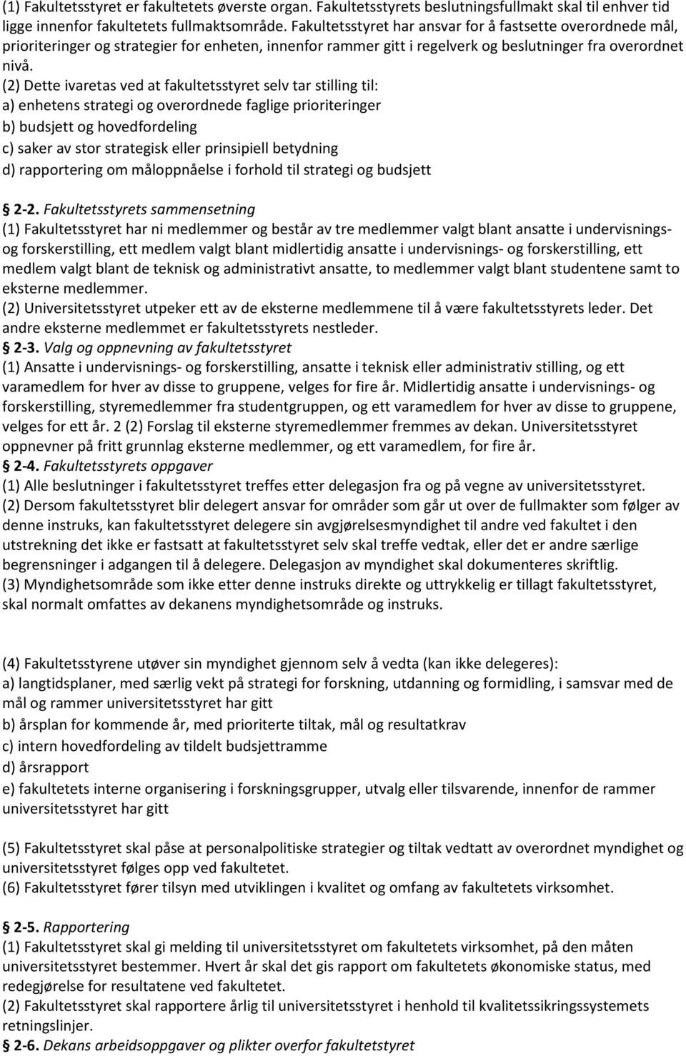 (2) Dette ivaretas ved at fakultetsstyret selv tar stilling til: a) enhetens strategi og overordnede faglige prioriteringer b) budsjett og hovedfordeling c) saker av stor strategisk eller prinsipiell