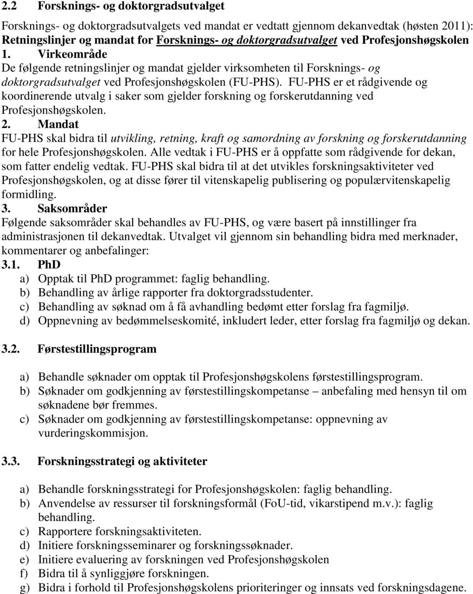 FU-PHS er et rådgivende og koordinerende utvalg i saker som gjelder forskning og forskerutdanning ved Profesjonshøgskolen. 2.