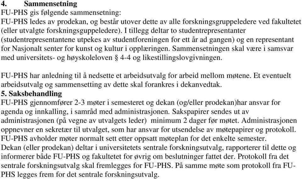 Sammensetningen skal være i samsvar med universitets- og høyskoleloven 4-4 og likestillingslovgivningen. FU-PHS har anledning til å nedsette et arbeidsutvalg for arbeid mellom møtene.