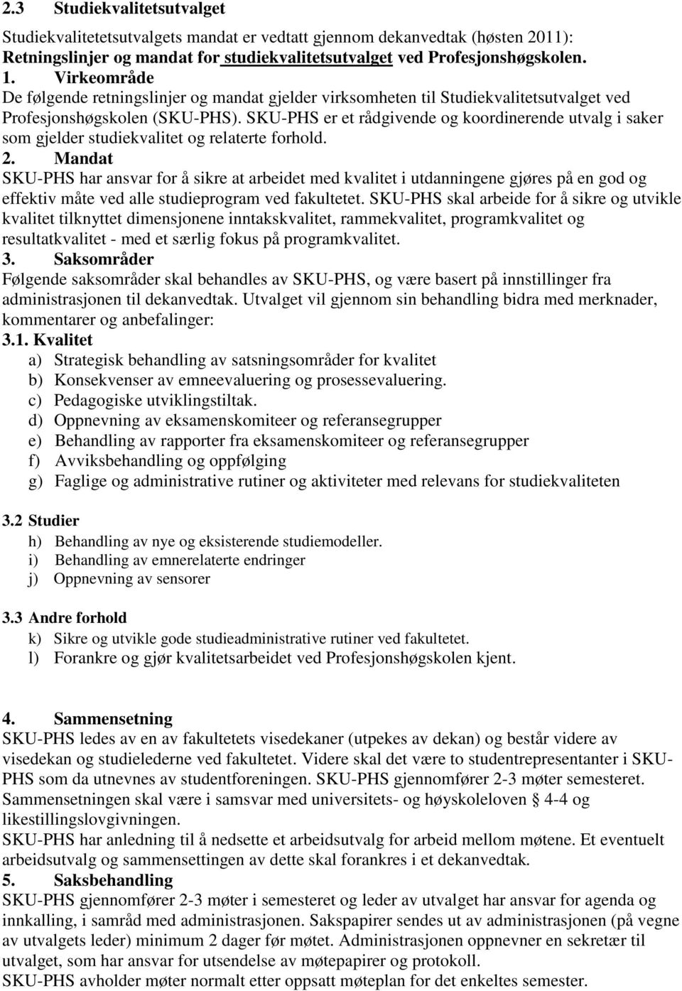 SKU-PHS er et rådgivende og koordinerende utvalg i saker som gjelder studiekvalitet og relaterte forhold. 2.