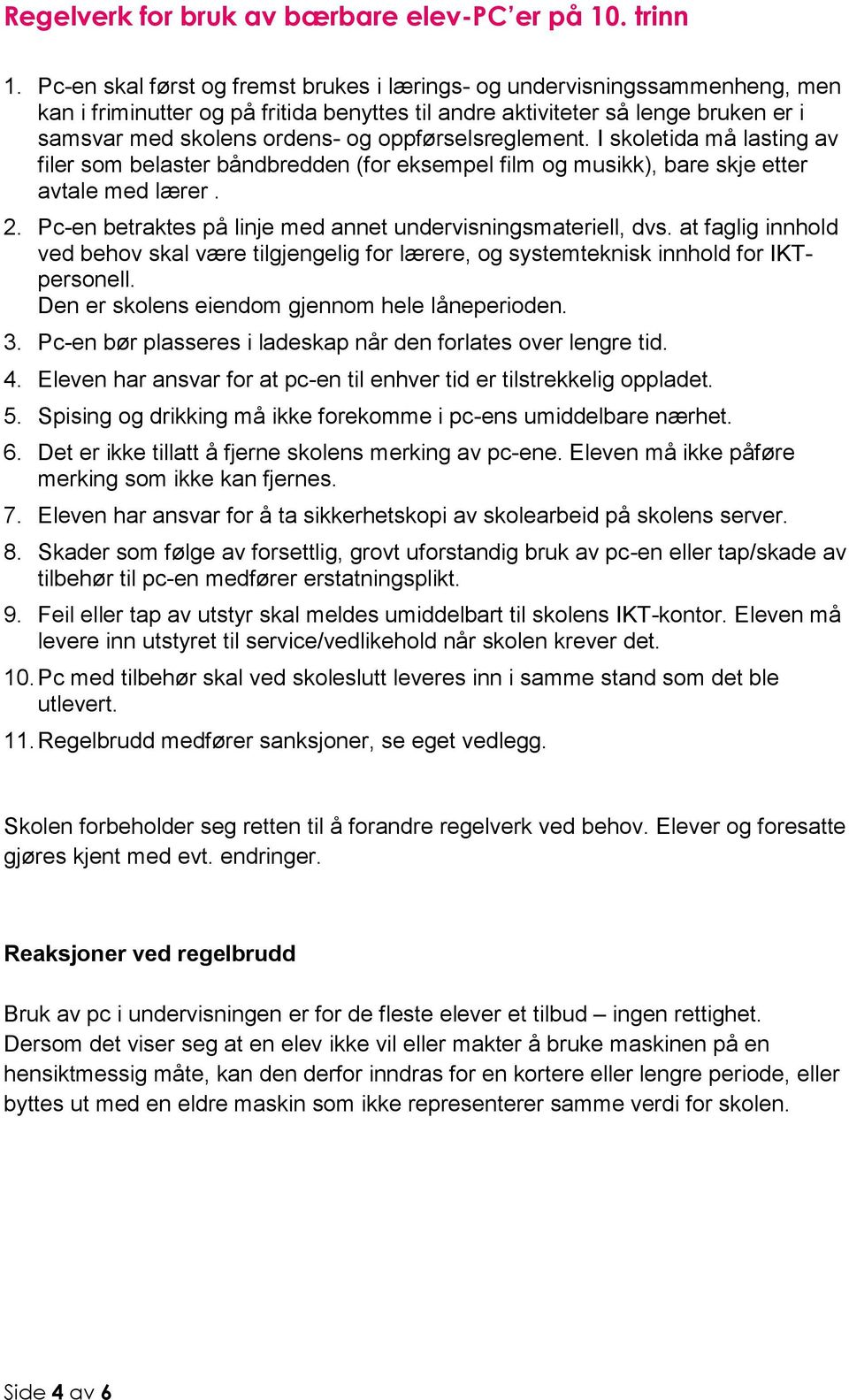 oppførselsreglement. I skoletida må lasting av filer som belaster båndbredden (for eksempel film og musikk), bare skje etter avtale med lærer. 2.