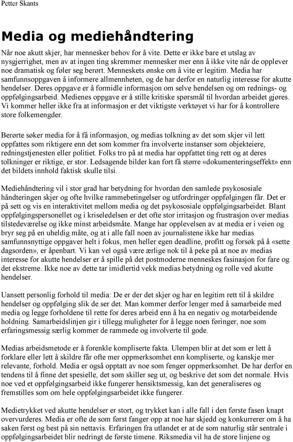 Media har samfunnsoppgaven å informere allmennheten, og de har derfor en naturlig interesse for akutte hendelser.