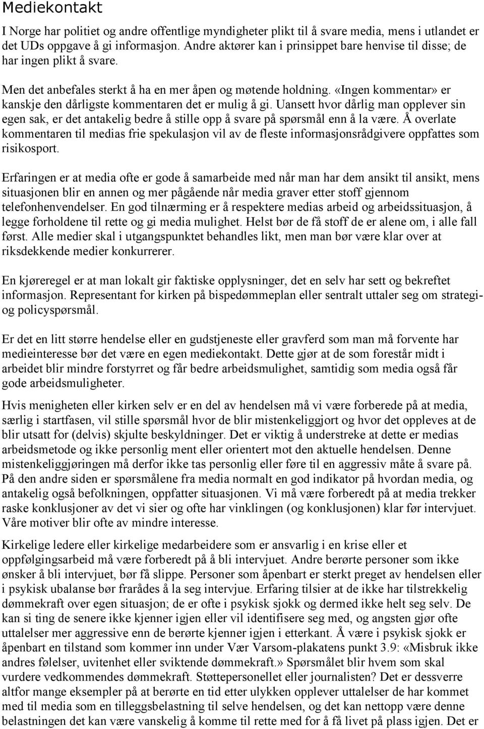 «Ingen kommentar» er kanskje den dårligste kommentaren det er mulig å gi. Uansett hvor dårlig man opplever sin egen sak, er det antakelig bedre å stille opp å svare på spørsmål enn å la være.