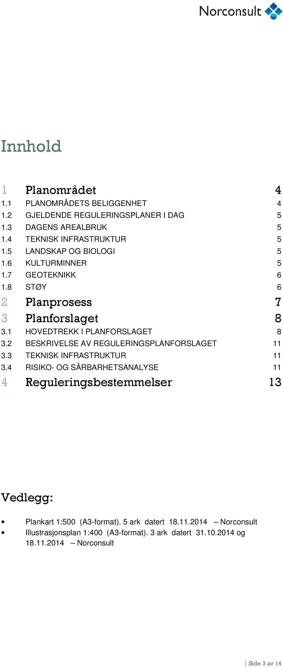 2 BESKRIVELSE AV REGULERINGSPLANFORSLAGET 11 3.3 TEKNISK INFRASTRUKTUR 11 3.