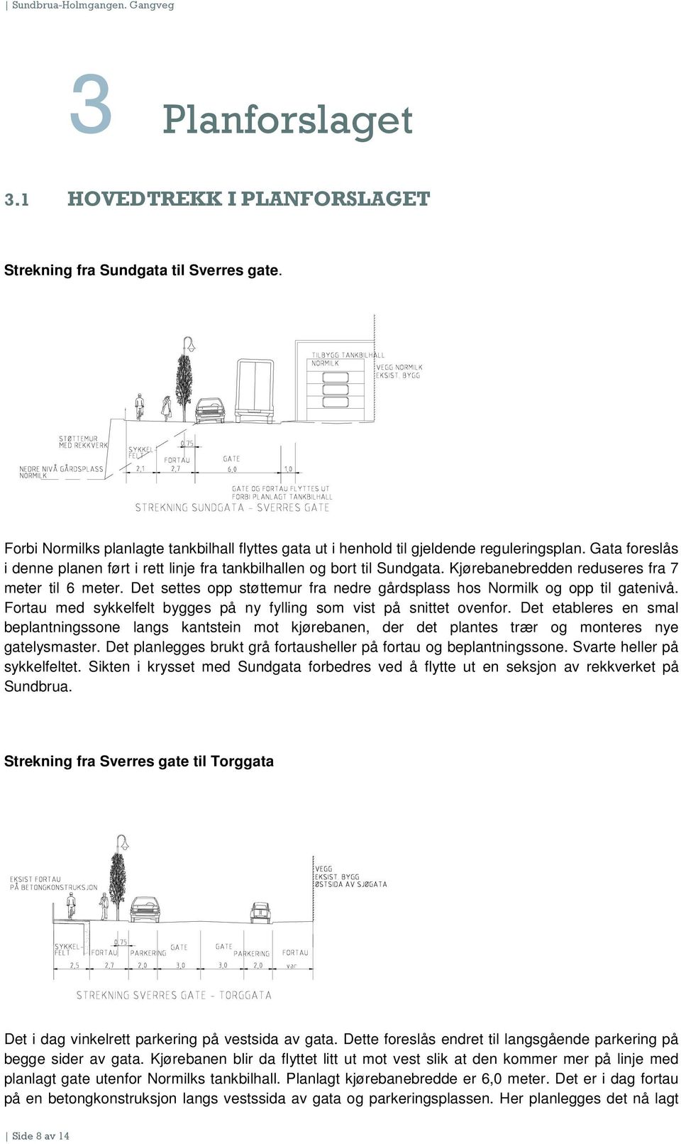 Kjørebanebredden reduseres fra 7 meter til 6 meter. Det settes opp støttemur fra nedre gårdsplass hos Normilk og opp til gatenivå.