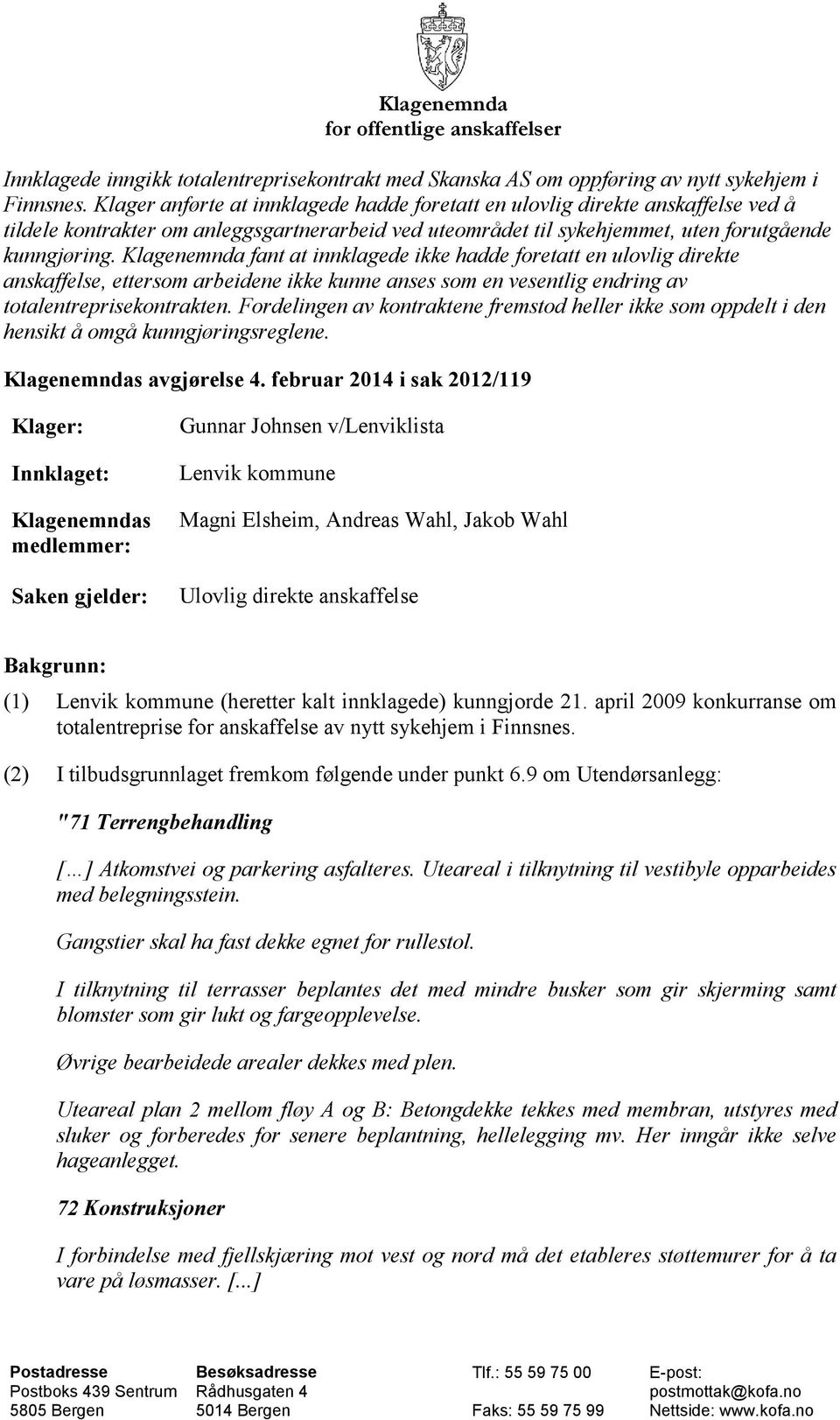 Klagenemnda fant at innklagede ikke hadde foretatt en ulovlig direkte anskaffelse, ettersom arbeidene ikke kunne anses som en vesentlig endring av totalentreprisekontrakten.