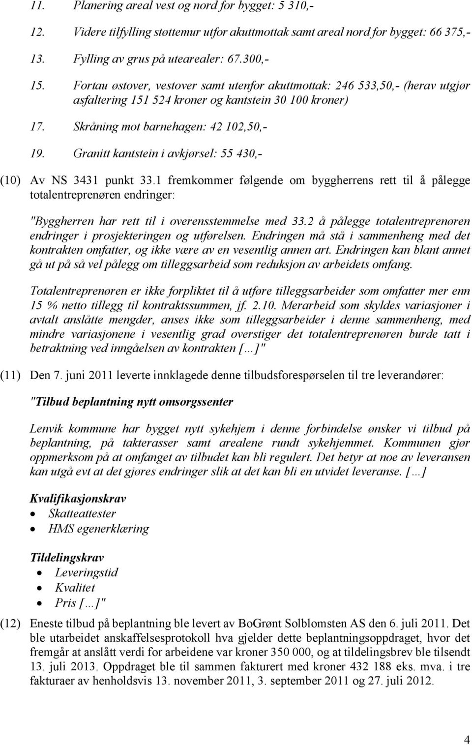 Granitt kantstein i avkjørsel: 55 430,- (10) Av NS 3431 punkt 33.