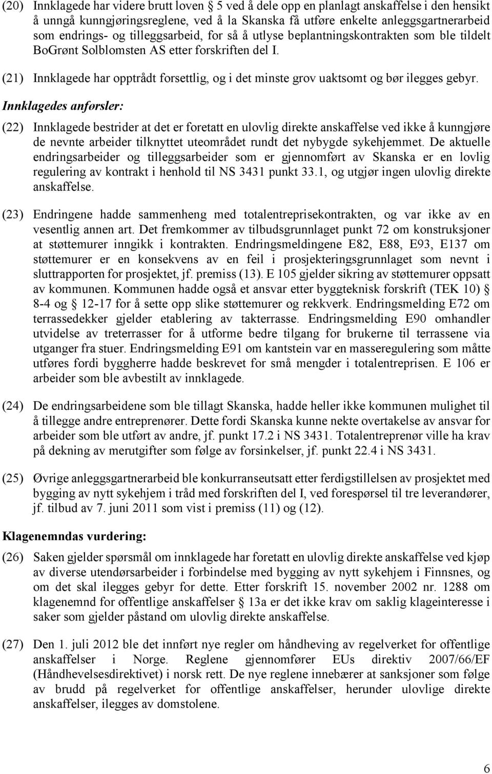 (21) Innklagede har opptrådt forsettlig, og i det minste grov uaktsomt og bør ilegges gebyr.