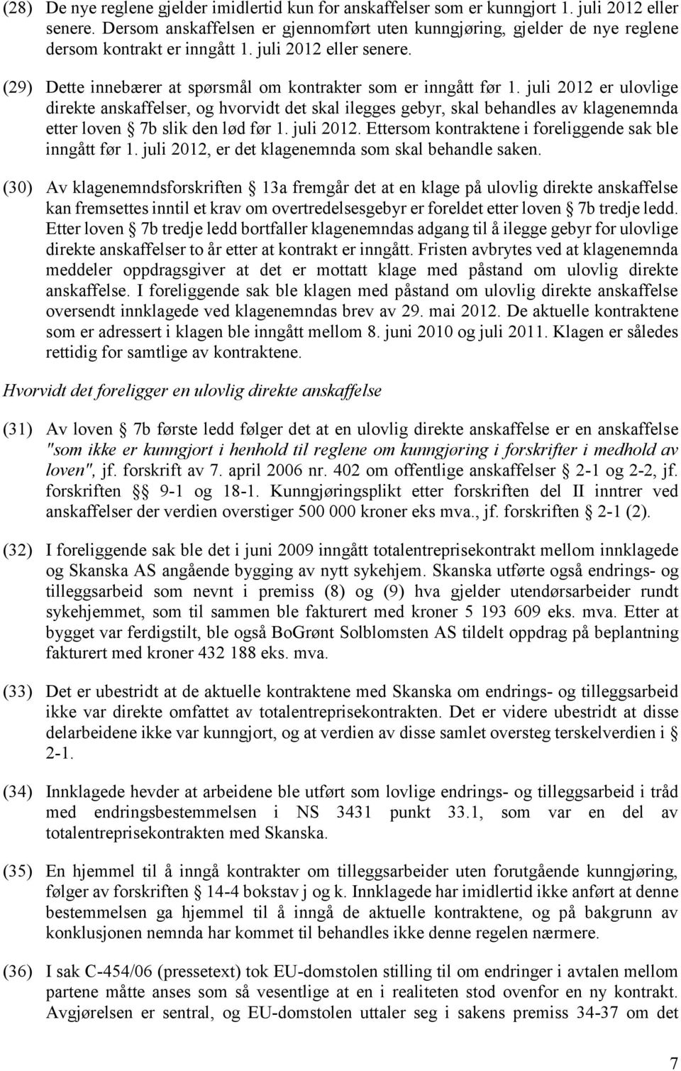 juli 2012 er ulovlige direkte anskaffelser, og hvorvidt det skal ilegges gebyr, skal behandles av klagenemnda etter loven 7b slik den lød før 1. juli 2012.