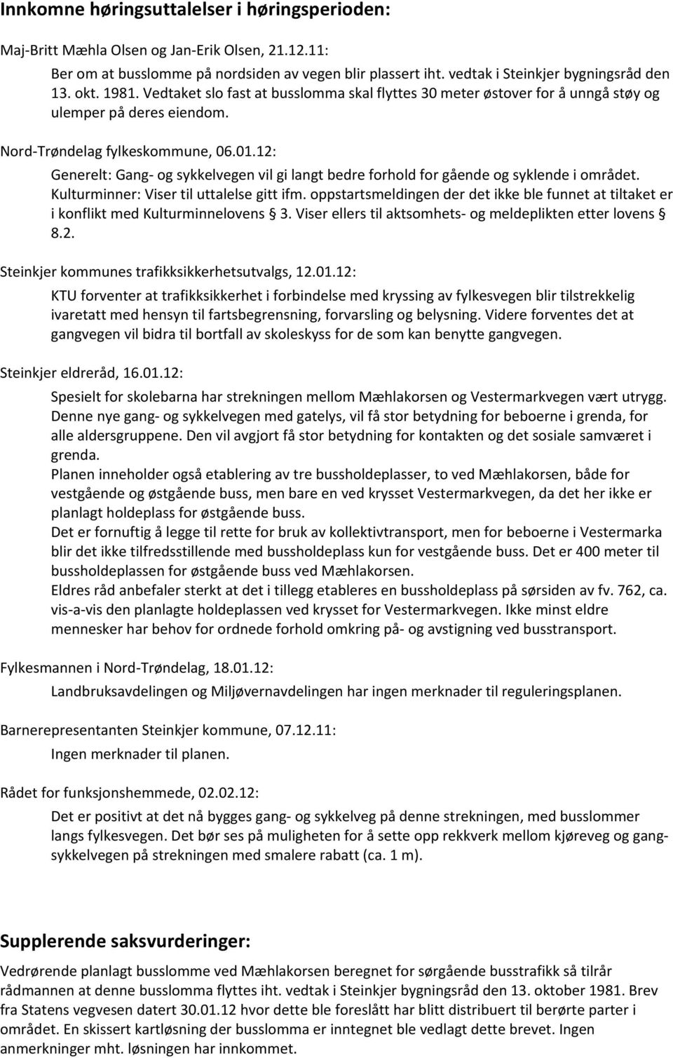 12: Generelt: Gang- og sykkelvegen vil gi langt bedre forhold for gående og syklende i området. Kulturminner: Viser til uttalelse gitt ifm.