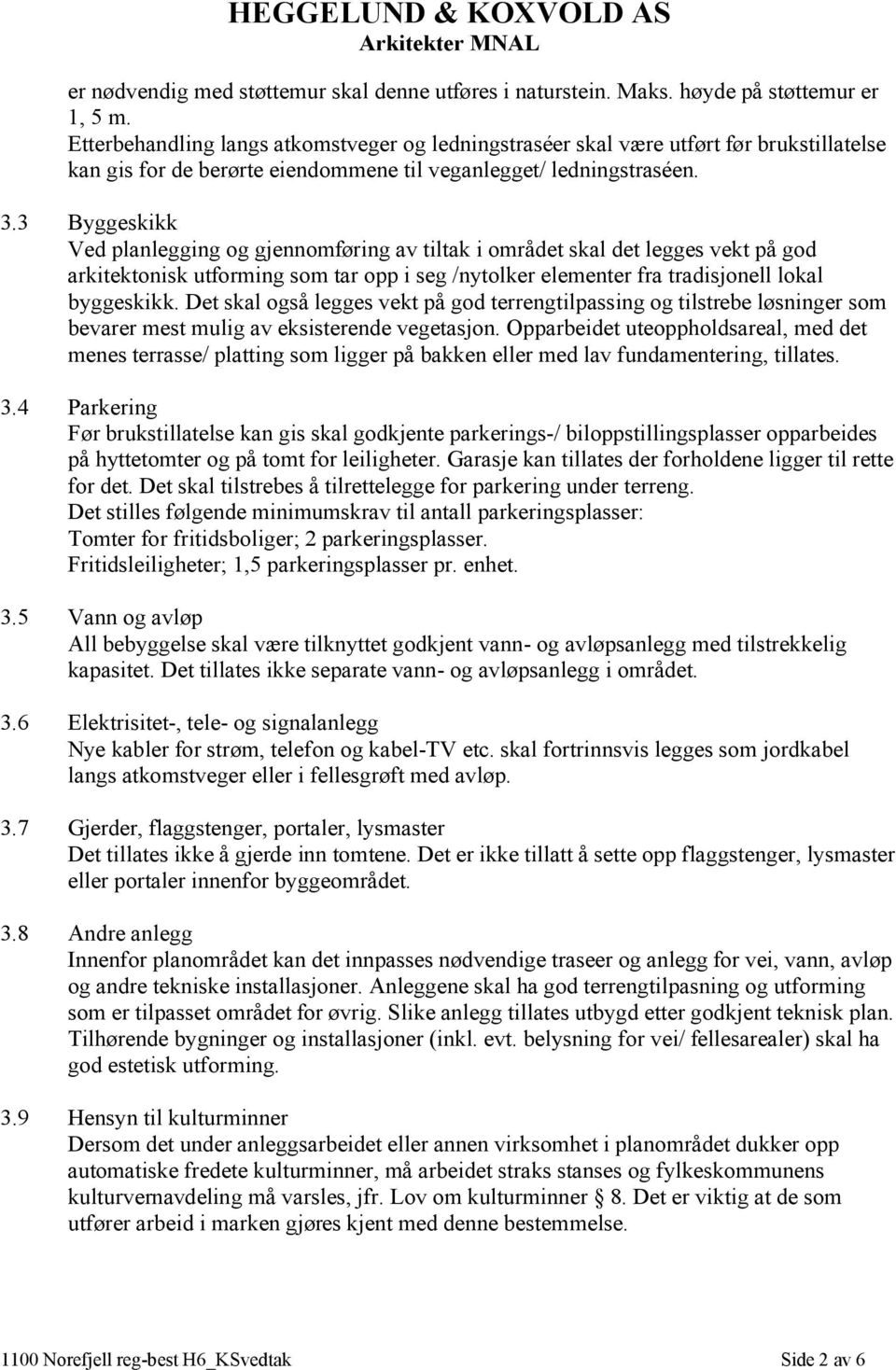 3 Byggeskikk Ved planlegging og gjennomføring av tiltak i området skal det legges vekt på god arkitektonisk utforming som tar opp i seg /nytolker elementer fra tradisjonell lokal byggeskikk.