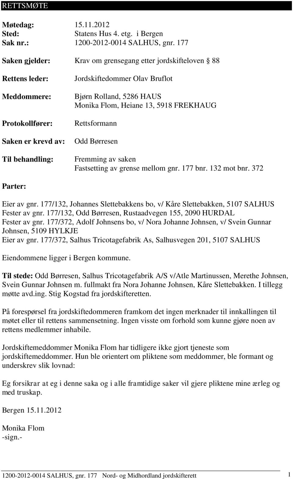 Monika Flom, Heiane 13, 5918 FREKHAUG Rettsformann Odd Børresen Fremming av saken Fastsetting av grense mellom gnr. 177 bnr. 132 mot bnr. 372 Parter: Eier av gnr.