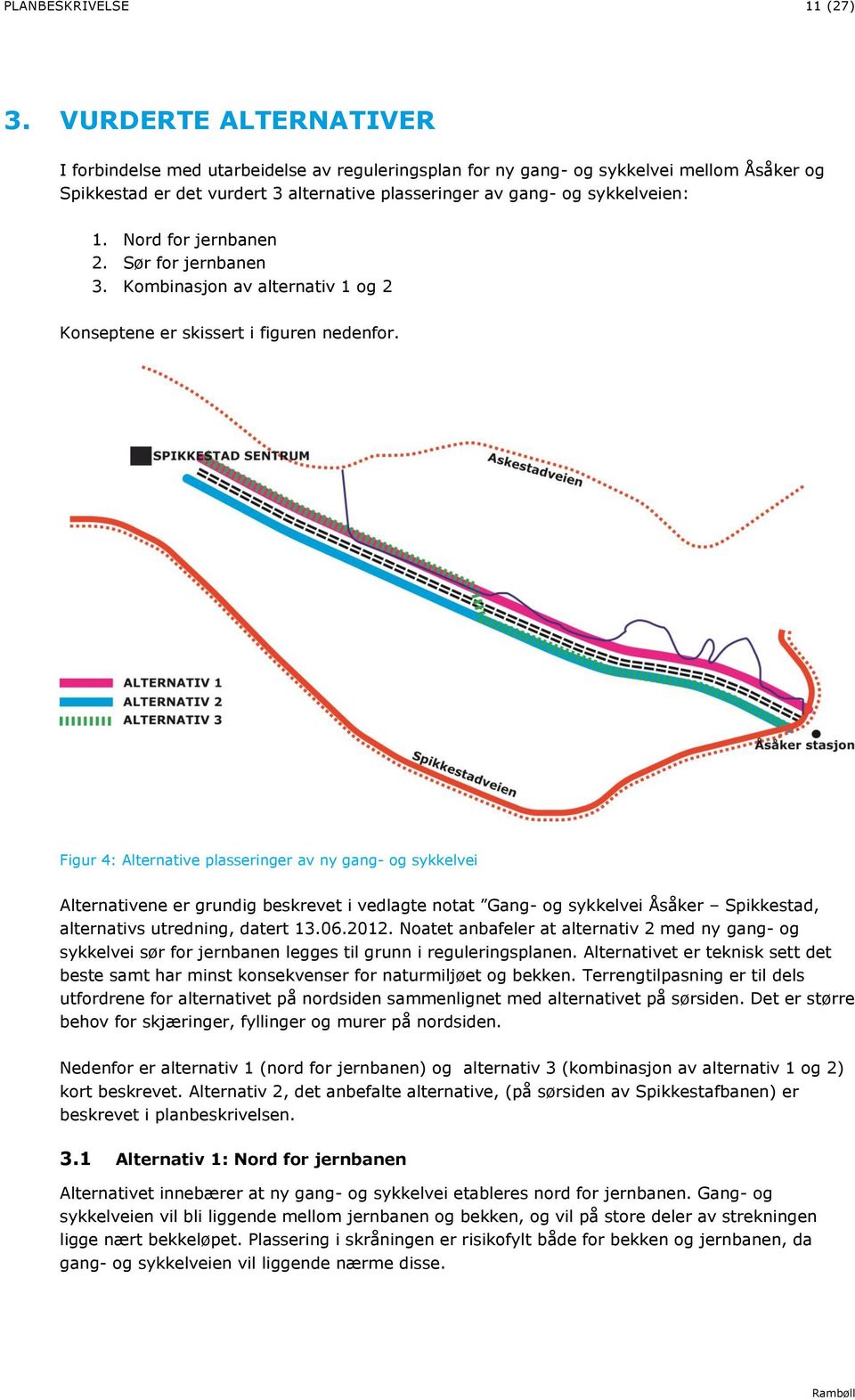 Nord for jernbanen 2. Sør for jernbanen 3. Kombinasjon av alternativ 1 og 2 Konseptene er skissert i figuren nedenfor.