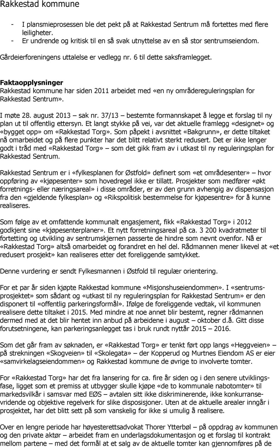 august 2013 sak nr. 37/13 bestemte formannskapet å legge et forslag til ny plan ut til offentlig ettersyn.