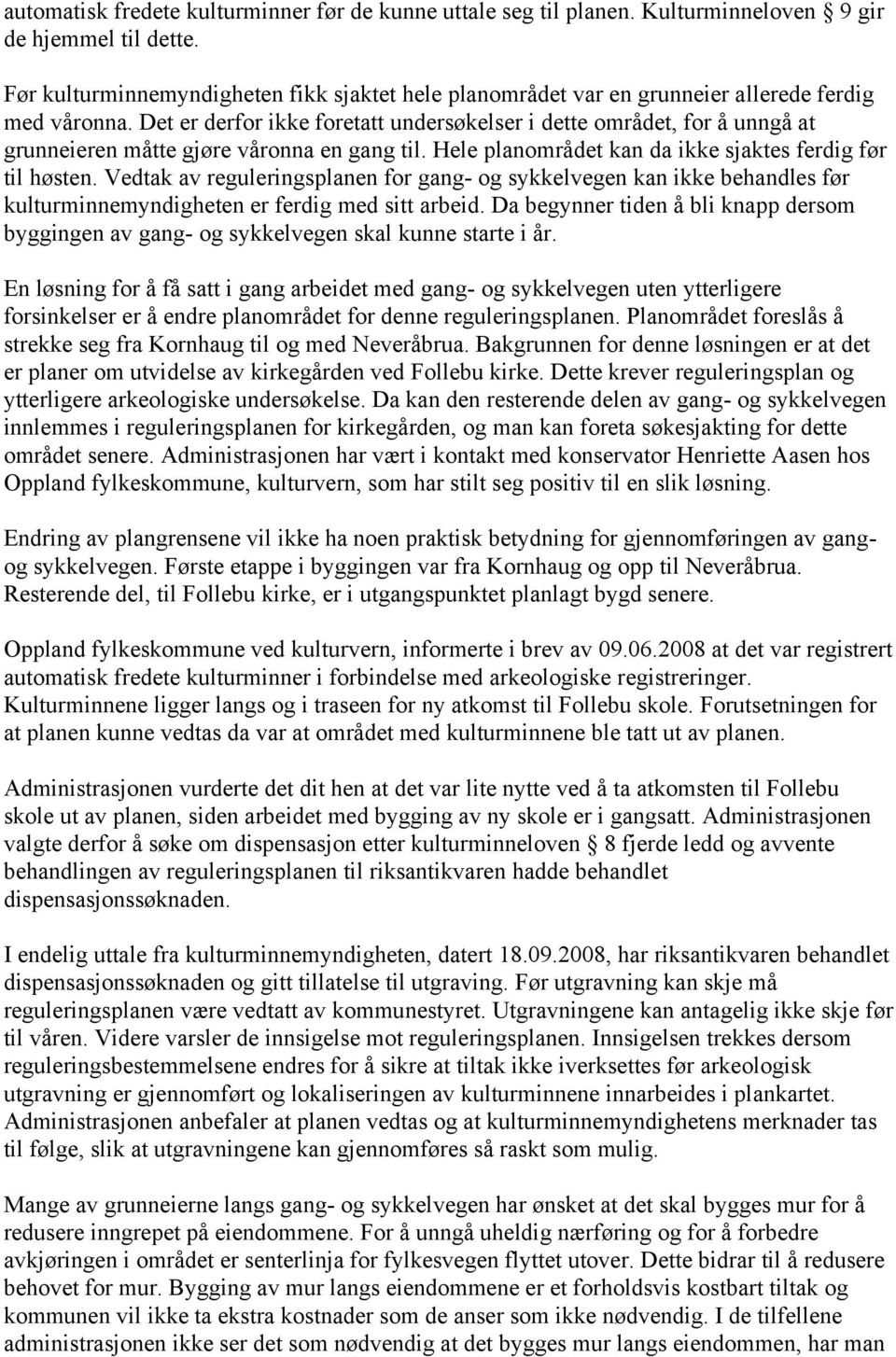 Det er derfor ikke foretatt undersøkelser i dette området, for å unngå at grunneieren måtte gjøre våronna en gang til. Hele planområdet kan da ikke sjaktes ferdig før til høsten.