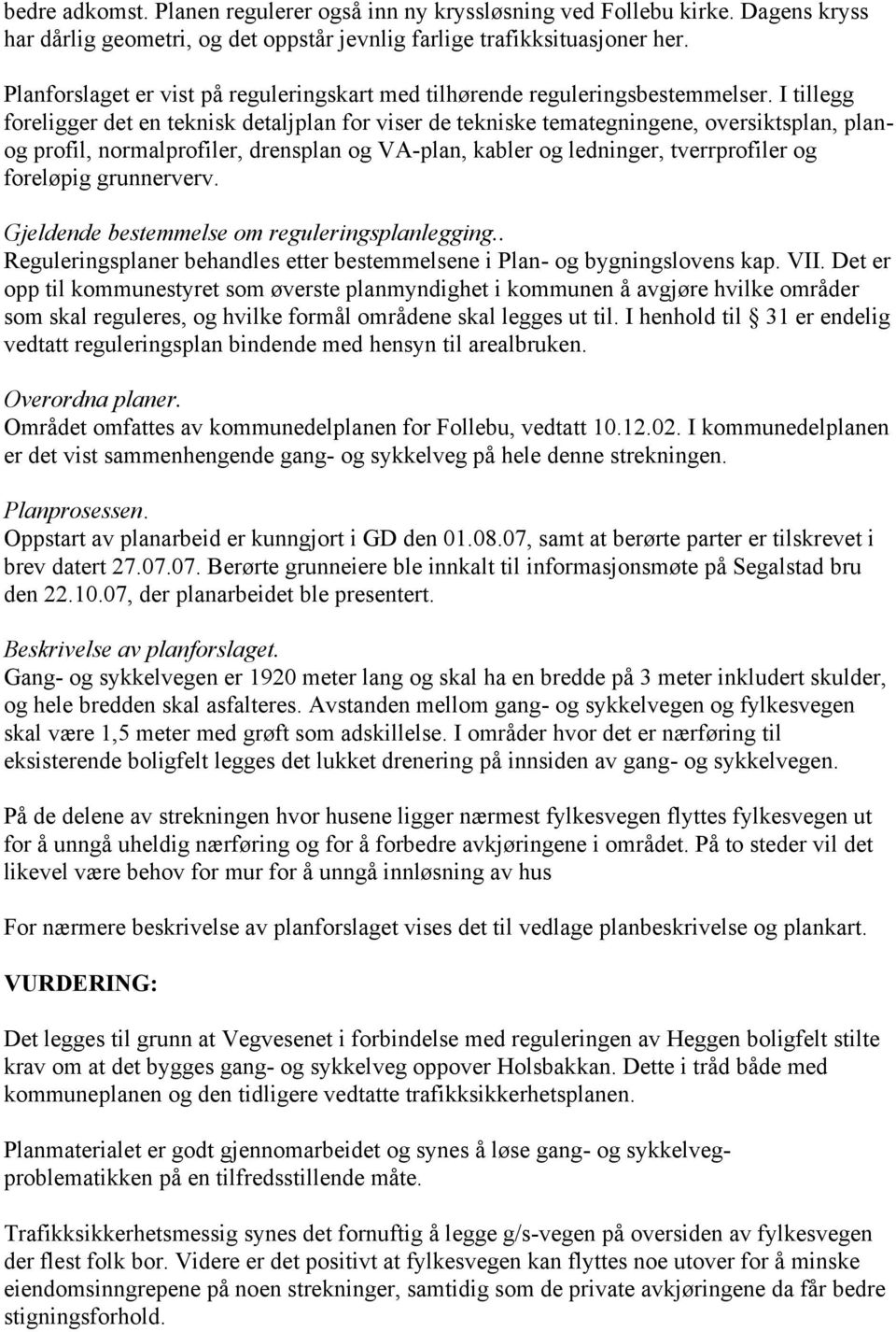 I tillegg foreligger det en teknisk detaljplan for viser de tekniske temategningene, oversiktsplan, planog profil, normalprofiler, drensplan og VA-plan, kabler og ledninger, tverrprofiler og