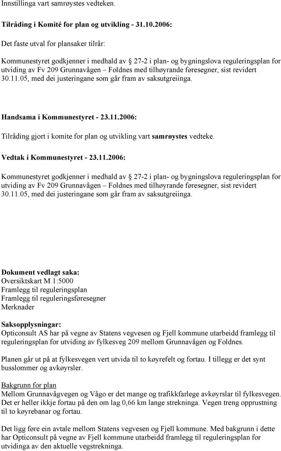 sist revidert 30.11.05, med dei justeringane som går fram av saksutgreiinga. Handsama i Kommunestyret - 23.11.2006: Tilråding gjort i komite for plan og utvikling vart samrøystes vedteke.