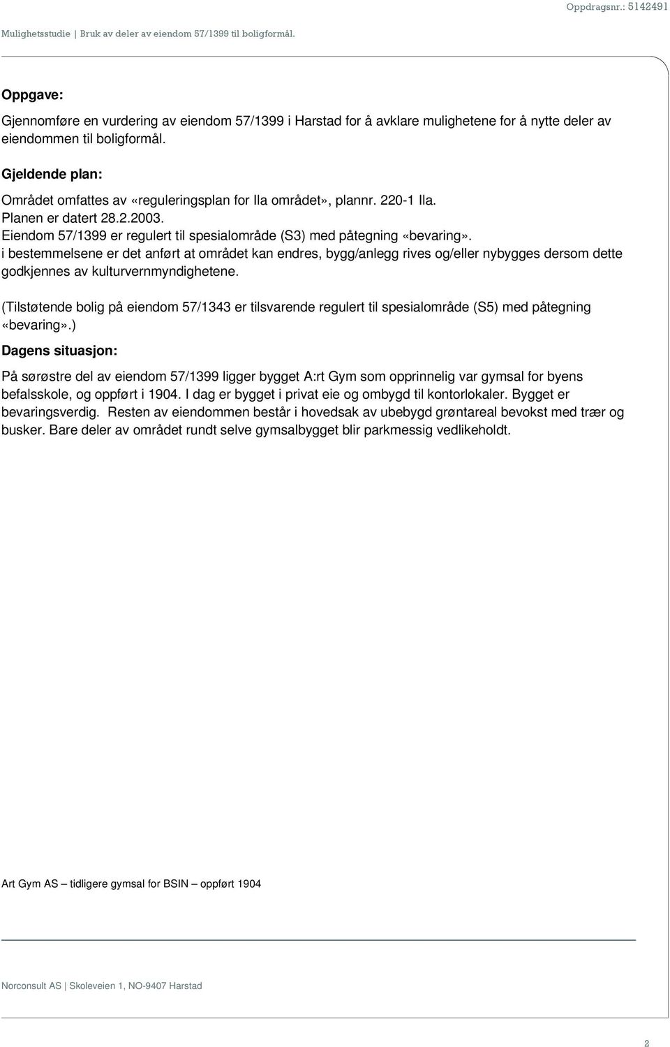 Gjeldende plan: Området omfattes av «reguleringsplan for Ila området», plannr. 220-1 Ila. Planen er datert 28.2.2003. Eiendom 57/1399 er regulert til spesialområde (S3) med påtegning «bevaring».