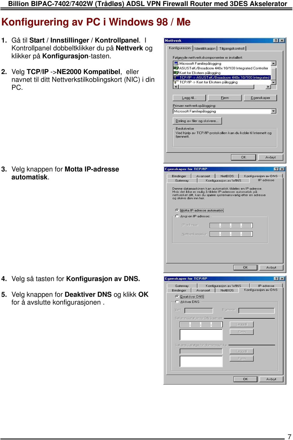 Velg TCP/IP ->NE2000 Kompatibel, eller navnet til ditt Nettverkstilkoblingskort (NIC) i din PC. 3.