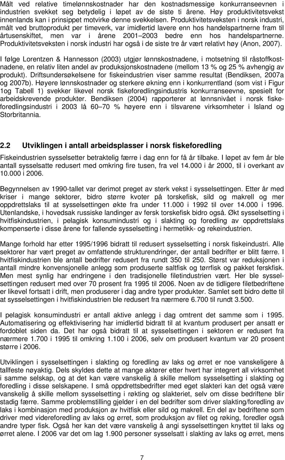 Produktivitetsveksten i norsk industri, målt ved bruttoprodukt per timeverk, var imidlertid lavere enn hos handelspartnerne fram til årtusenskiftet, men var i årene 2001 2003 bedre enn hos