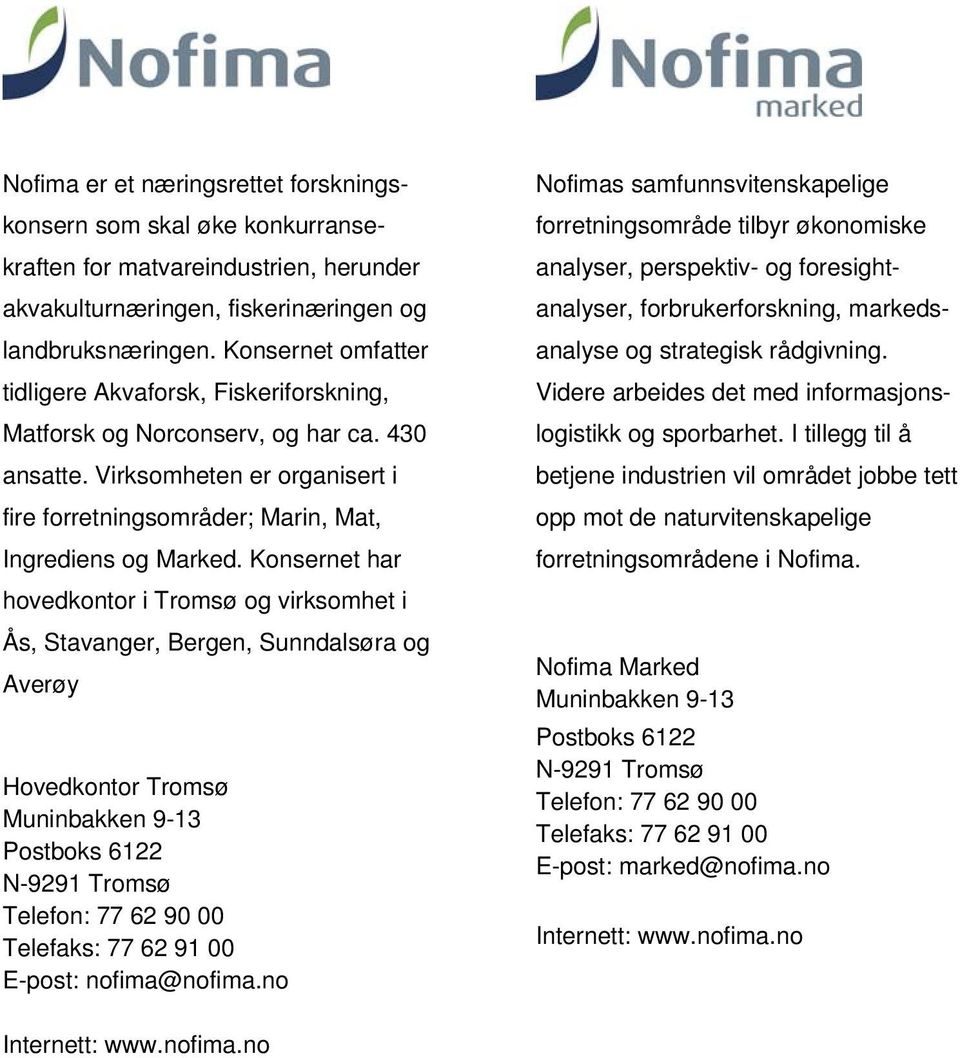 Konsernet har hovedkontor i Tromsø og virksomhet i Ås, Stavanger, Bergen, Sunndalsøra og Averøy Hovedkontor Tromsø Muninbakken 9-13 Postboks 6122 N-9291 Tromsø Telefon: 77 62 90 00 Telefaks: 77 62 91