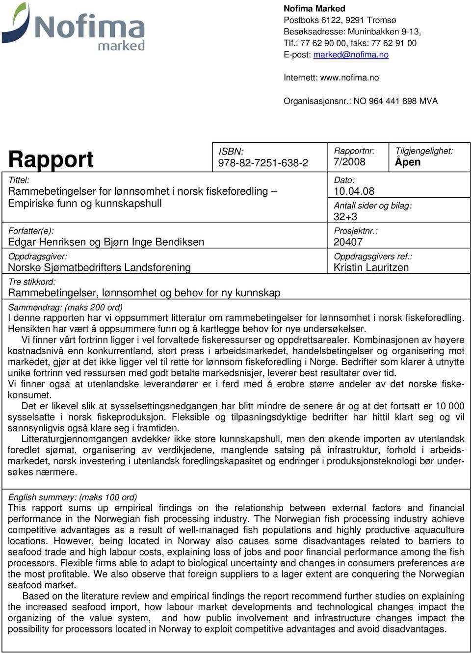 Bendiksen Oppdragsgiver: Norske Sjømatbedrifters Landsforening Tre stikkord: Rammebetingelser, lønnsomhet og behov for ny kunnskap Rapportnr: 7/2008 Dato: 10.04.