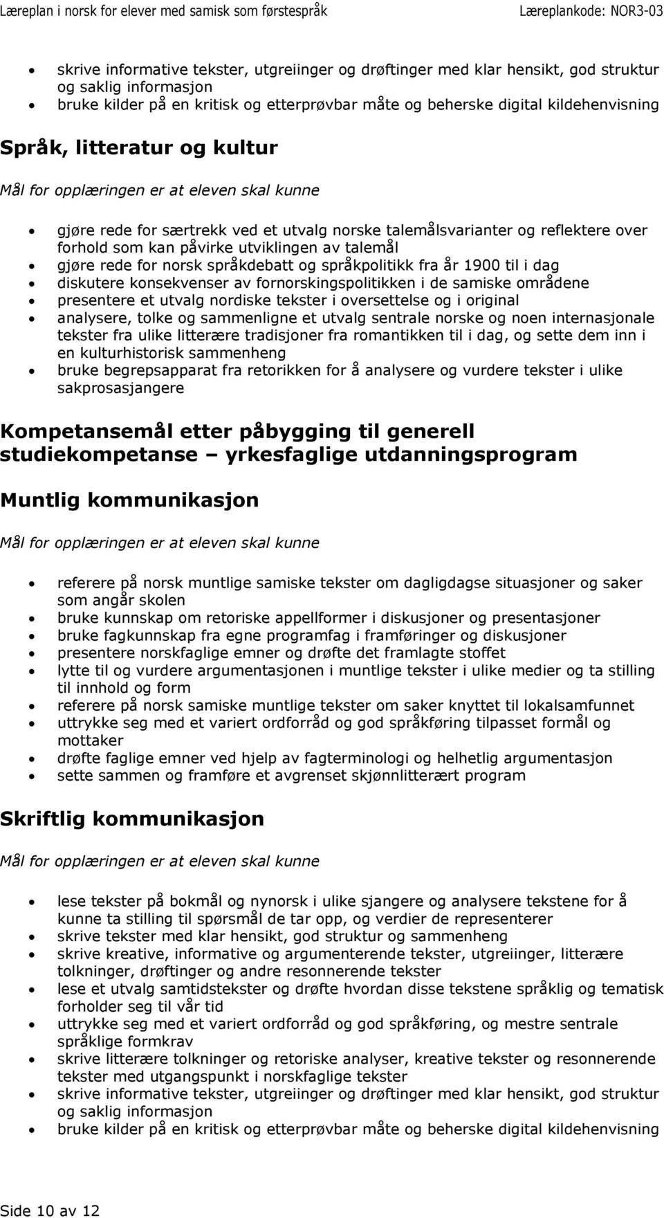 diskutere konsekvenser av fornorskingspolitikken i de samiske områdene presentere et utvalg nordiske tekster i oversettelse og i original analysere, tolke og sammenligne et utvalg sentrale norske og