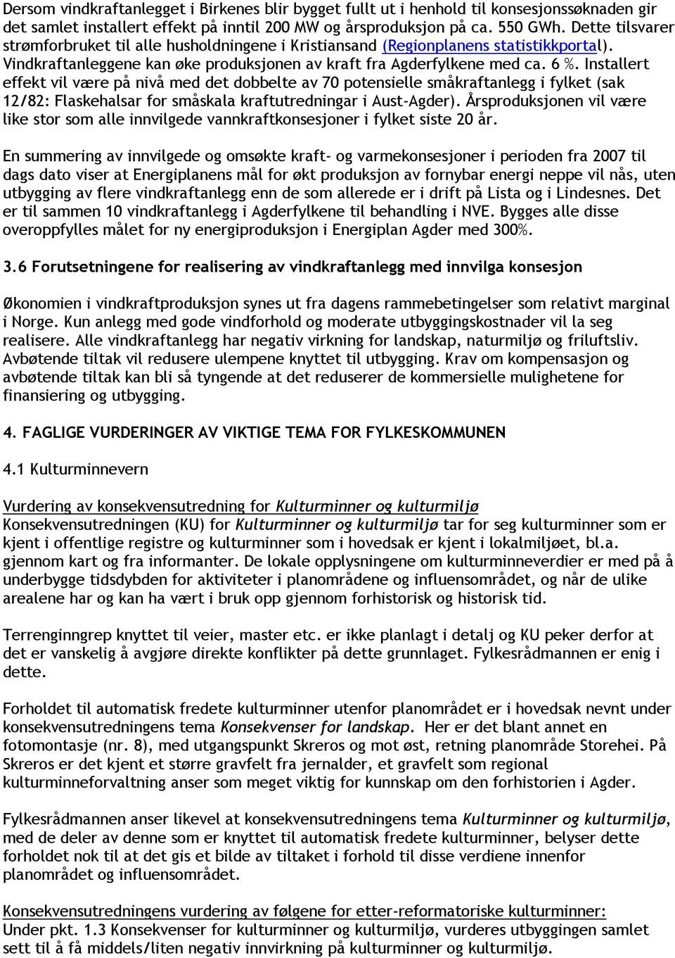 Installert effekt vil være på nivå med det dobbelte av 70 potensielle småkraftanlegg i fylket (sak 12/82: Flaskehalsar for småskala kraftutredningar i Aust-Agder).