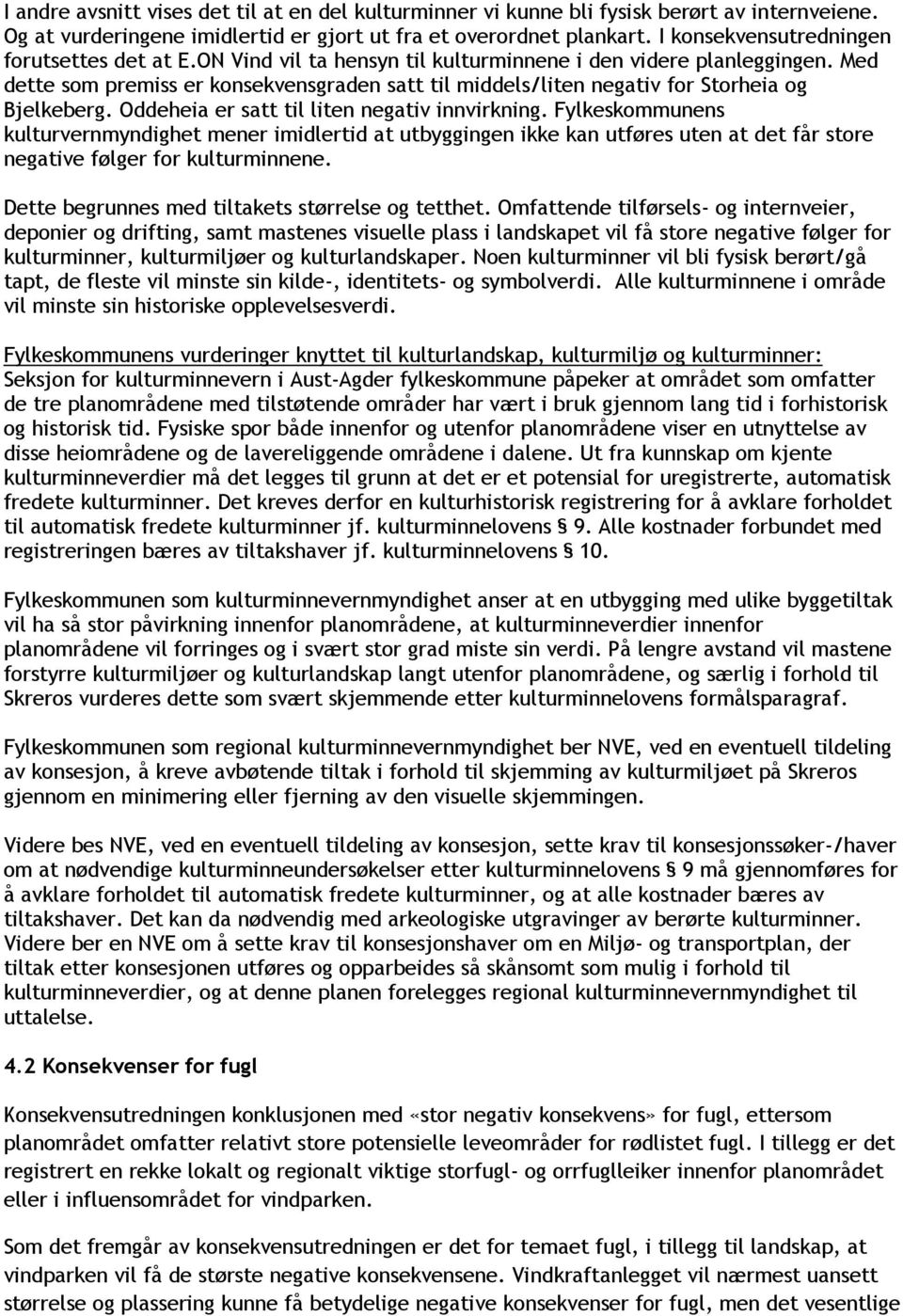 Med dette som premiss er konsekvensgraden satt til middels/liten negativ for Storheia og Bjelkeberg. Oddeheia er satt til liten negativ innvirkning.